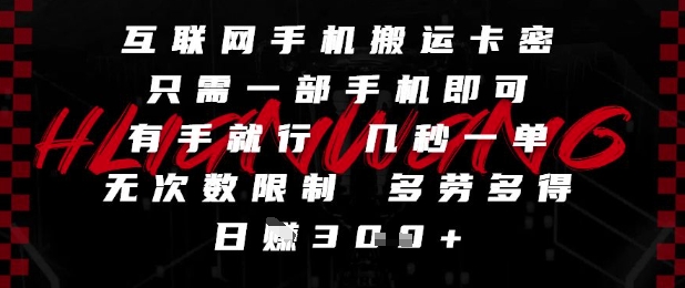 互联网手机搬运卡密，只需一部手机即可，有手就行，几秒一单，无次数限制，多劳多得，日入3张【揭秘】-网创人之家