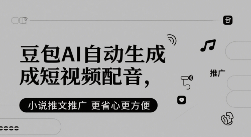 豆包AI自动生成短视频配音，小说推文推广更省心更方便-网创人之家